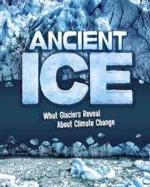 Ancient Ice : What Glaciers Reveal About Climate Change