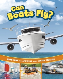 Can Boats Fly? : Questions and Answers About Water Vehicles