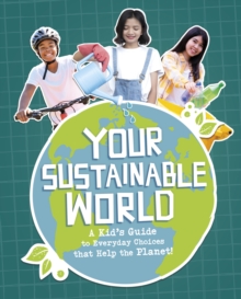 Your Sustainable World : A Kid's Guide to Everyday Choices that Help the Planet!