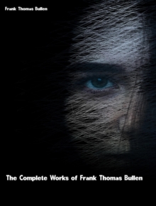 The Complete Works of Frank Thomas Bullen