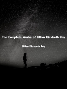 The Complete Works of Lillian Elizabeth Roy