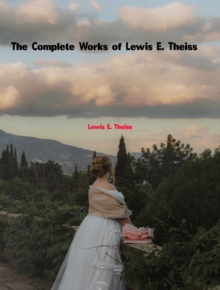 The Complete Works of Lewis E. Theiss