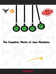 The Complete Works of Jane Dieulafoy