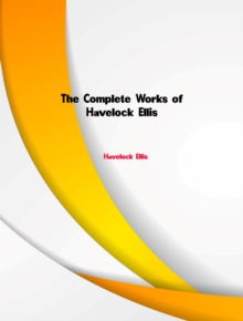 The Complete Works of Havelock Ellis