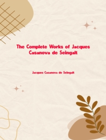 The Complete Works of Jacques Casanova De Seingalt