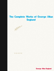 The Complete Works of George Allan England