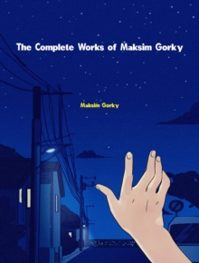 The Complete Works of Maksim Gorky