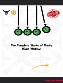 The Complete Works of Manly Wade Wellman