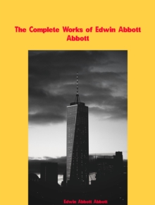 The Complete Works of Edwin Abbott Abbott