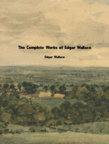 The Complete Works of Edgar Wallace