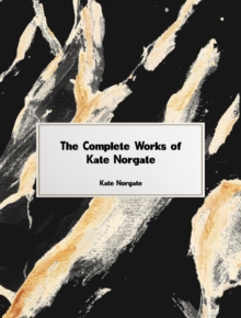 The Complete Works of Kate Norgate