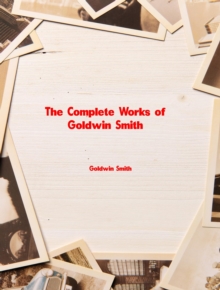 The Complete Works of Goldwin Smith