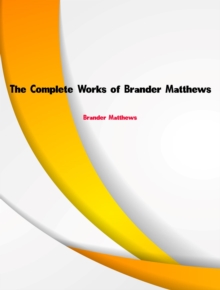 The Complete Works of Brander Matthews