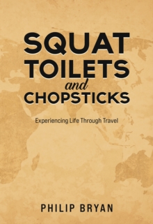 Squat Toilets and Chopsticks : Experiencing Life Through Travel