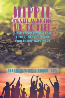 Hippie Kushi Waking up to Life : How to wake up from a full-stop life and find hippie happiness