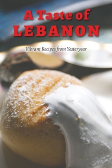 A Taste of Lebanon : Vibrant Recipes from Yesteryear