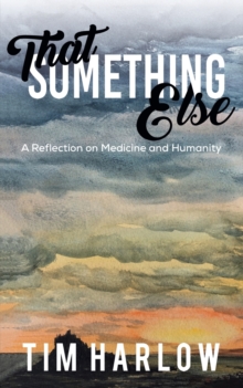 That Something Else : A Reflection on Medicine and Humanity