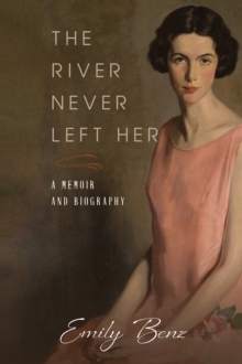 The River Never Left Her : A Memoir and Biography