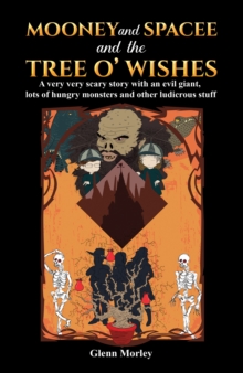 Mooney and Spacee and the Tree o' Wishes : A very very scary story with an evil giant, lots of hungry monsters and other ludicrous stuff