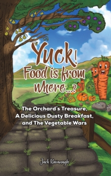 Yuck! Food is from where..? : The Orchard's Treasure, A Delicious Dusty Breakfast, and The Vegetable Wars