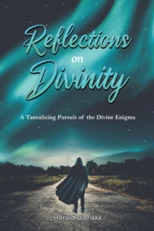 Reflections on Divinity : A Tantalising Pursuit of the Divine Enigma