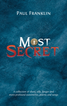 Most Secret : A collection of short, silly, longer and more profound statements, poems and songs