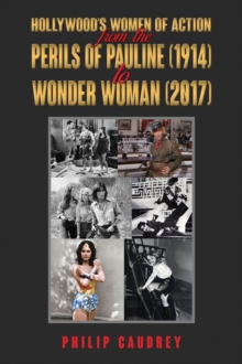 Hollywoods Women of Action : From The Perils of Pauline (1914) to Wonder Woman (2017)