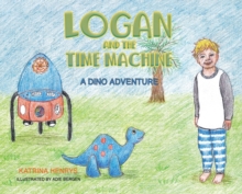 Logan and the Time Machine : A Dino Adventure