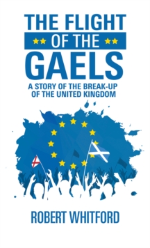 The Flight of the Gaels : A story of the break-up of the United Kingdom