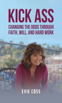 Kick Ass : Changing the Odds through Faith, Will, and Hard Work