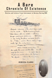 A Bare Chronicle of Existence : Stories and Letters from Internment in Norway During WW1