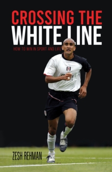Crossing the White Line : How to Win in Sport and Life