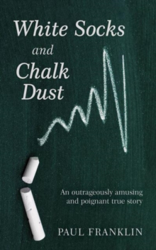 White Socks and Chalk Dust : An outrageously amusing and poignant true story