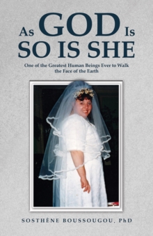 As God Is So Is She : One of the Greatest Human Beings Ever to Walk the Face of the Earth