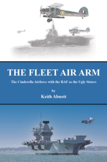 The Fleet Air Arm : The Cinderella Airforce with the RAF as the Ugly Sisters