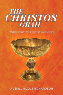 The Christos Grail : A Modern Quest to Find the Mystical Holy Grail