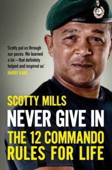 Never Give In : The 12 Commando Rules for Life