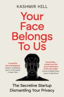 Your Face Belongs to Us : The Secretive Startup Dismantling Your Privacy