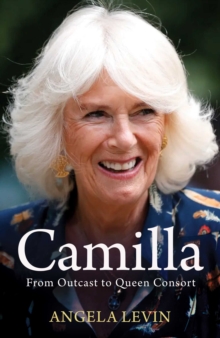 Camilla, Duchess of Cornwall : From Outcast to Future Queen Consort