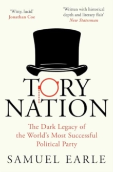 Tory Nation : The Dark Legacy of the World's Most Successful Political Party