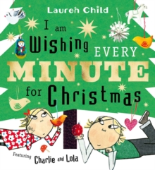 I am Wishing Every Minute for Christmas : Start your Christmas countdown with Charlie and Lola!