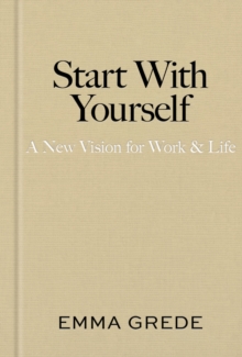 Start With Yourself : A New Vision for Work & Life