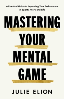 Mastering Your Mental Game : One of the PGA Tour's leading coaches reveals her playbook for elite performance