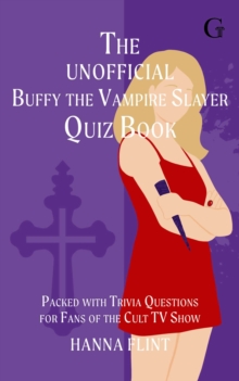 The Unofficial Buffy the Vampire Slayer Quiz Book : Over 300 Trivia Questions for Fans of the Cult TV Show