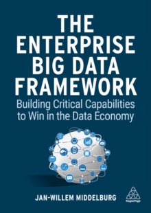 The Enterprise Big Data Framework : Building Critical Capabilities to Win in the Data Economy