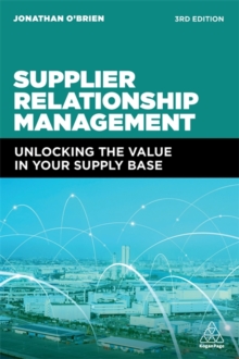 Supplier Relationship Management : Unlocking the Value in Your Supply Base