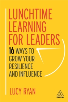 Lunchtime Learning for Leaders : 16 Ways to Grow Your Resilience and Influence