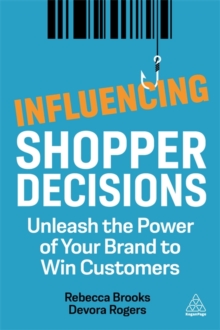 Influencing Shopper Decisions : Unleash the Power of Your Brand to Win Customers