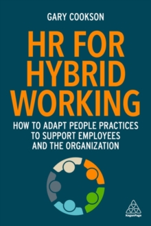 HR for Hybrid Working : How to Adapt People Practices to Support Employees and the Organization