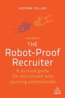 The Robot-Proof Recruiter : A Survival Guide for Recruitment and Sourcing Professionals